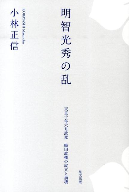 明智光秀の乱 天正十年六月政変織田政権の成立と崩壊 [ 小林　正信 ]