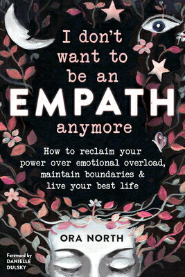 I Don 039 t Want to Be an Empath Anymore: How to Reclaim Your Power Over Emotional Overload, Maintain Bo I DONT WANT TO BE AN EMPATH AN Ora North