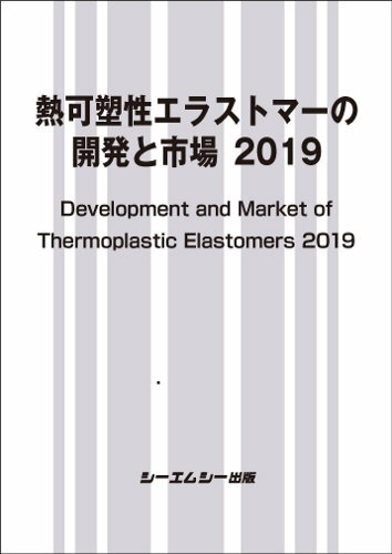 熱可塑性エラストマーの開発と市場 2019 （新材料・新素材） [ シーエムシー出版編集部 ]