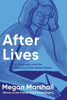 After Lives: On Biography and the Mysteries of the Human Heart AFTER LIVES [ Megan Marshall ]
