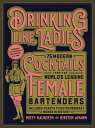 Drinking Like Ladies: 75 Modern Cocktails from the World's Leading Female Barten...