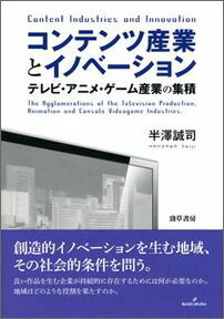 コンテンツ産業とイノベーション テレビ・アニメ・ゲーム産業の集積 [ 半澤誠司 ]