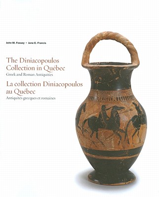 The Diniacopoulos Collection in Quebec/La Collection Diniacopoulos Au Quebec: Greek and Roman Antiqu DINIACOPOULOS COLL IN QUEBEC/L [ John M. Fossey ]