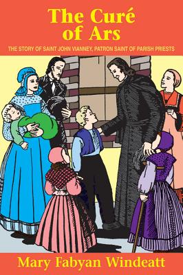 The Cure of Ars: The Story of St. John Vianney - Patron Saint of Parish Priests CURE OF ARS [ Windeatt ]