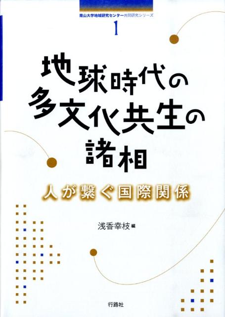 地球時代の多文化共生の諸相 人が繋ぐ国際関係 （南山大学地域研究センタ-共同研究シリ-ズ） [ 浅香 ...