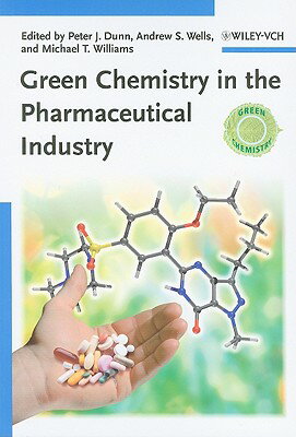 Green Chemistry in the Pharmaceutical Industry GREEN CHEMISTRY IN THE PHARMAC （Green Chemistry (Wiley)） [ Peter J. Dunn ]