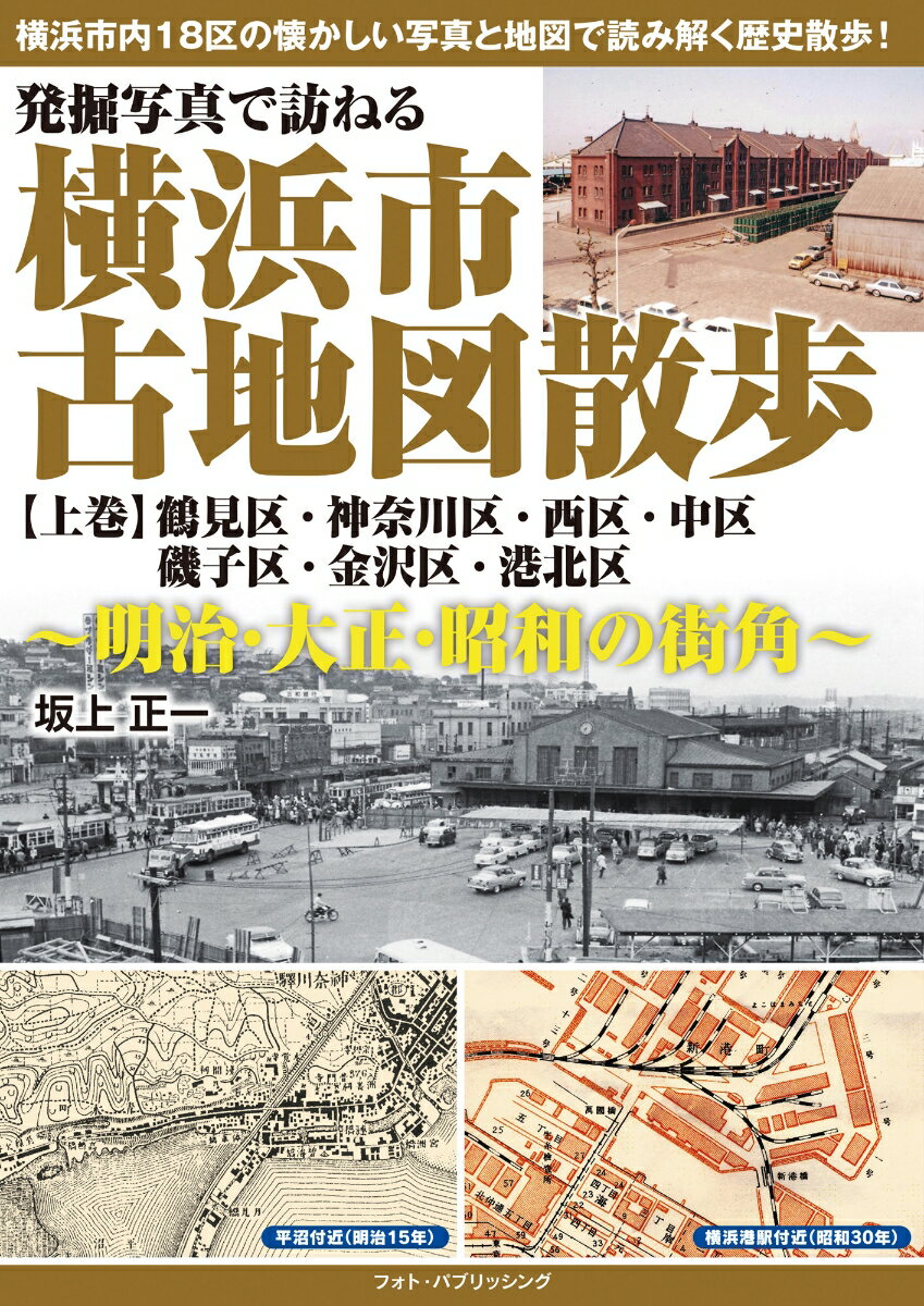 発掘写真で訪ねる　横浜市古地図散歩　【上巻】　～明治・大正・昭和の街角～ [ 坂上 正一 ]