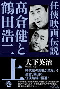 任俠映画伝説 高倉健と鶴田浩二　上巻