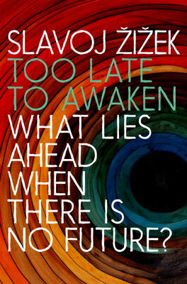 Too Late to Awaken: What Lies Ahead When There Is No Future TOO LATE TO AWAKEN [ Slavoj Zizek ]
