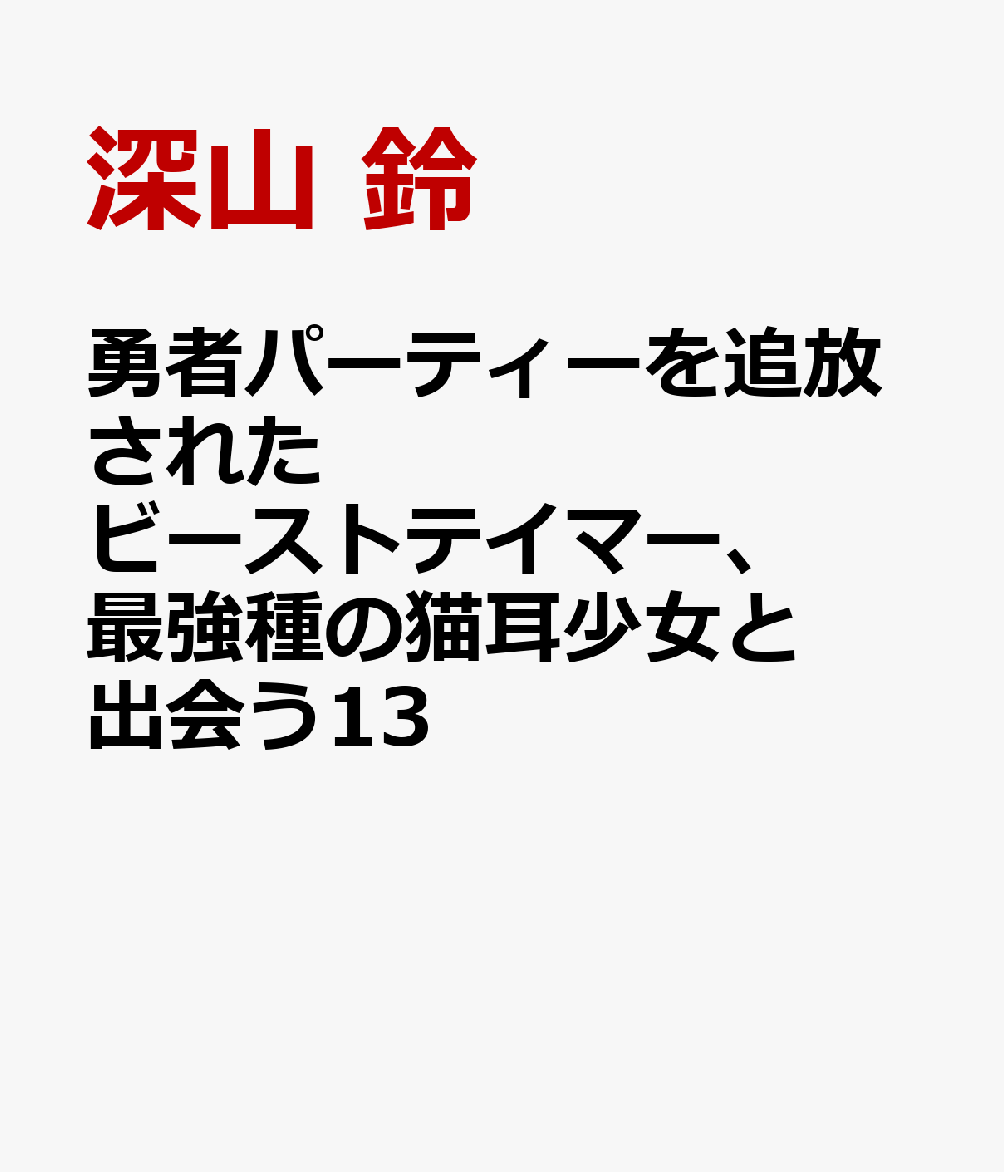勇者パーティーを追放されたビーストテイマー、最強種の猫耳少女と出会う13