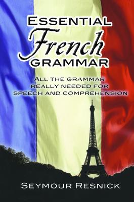 Essential French Grammar: All the Grammar Really Needed for Speech and Comprehension