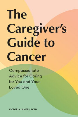 The Caregiver's Guide to Cancer: Compassionate Advice for Caring for You and Your Loved One CAREGIVERS GT CANCER （Caregiver's Guides） [ Victoria Landes ]