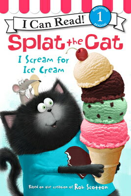 Splat the Cat: I Scream for Ice Cream SPLAT THE CAT I SCREAM FOR ICE （I Can Read Level 1） [ Rob Scotton ]
