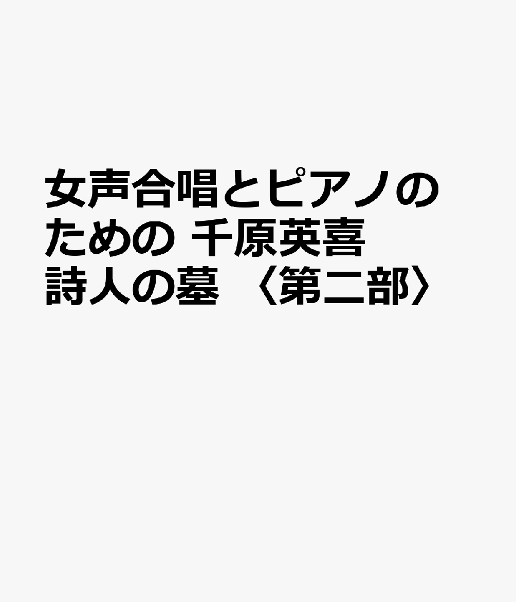 女声合唱とピアノのための　千原英喜　詩人の墓　〈第二部〉の表紙