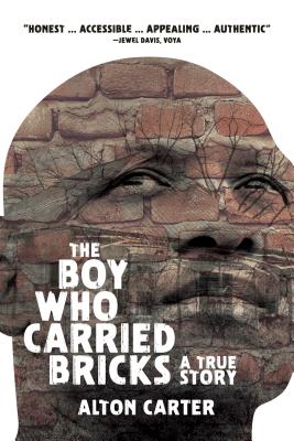 The Boy Who Carried Bricks: A True Story (Older YA Cover) BOY WHO CARRIED BRICKS [ Alton Carter ]