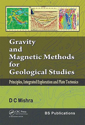 Gravity and Magnetic Methods for Geological Studies: Principles, Integrated Exploration and Plate Te GRAVITY & MAGNETIC METHODS FOR 