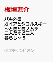 バキ外伝 ガイアとシコルスキー ～ときどきノムラ 二人だけど三人暮らし～ 5 （少年チャンピオン・コミックス） [ 板垣恵介 ]
