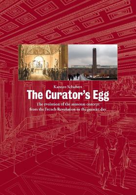 The Curator's Egg: The Evolution of the Museum Concept from the French Revolution to the Present Day CURATORS EGG REV/E 3/E [ Karsten Schubert ]