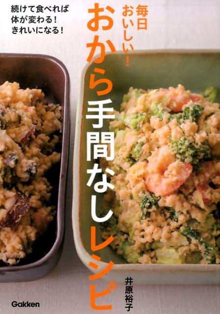 毎日おいしい！おから手間なしレシピ 続けて食べれば体が変わる！きれいになる！ [ 井原裕子 ]