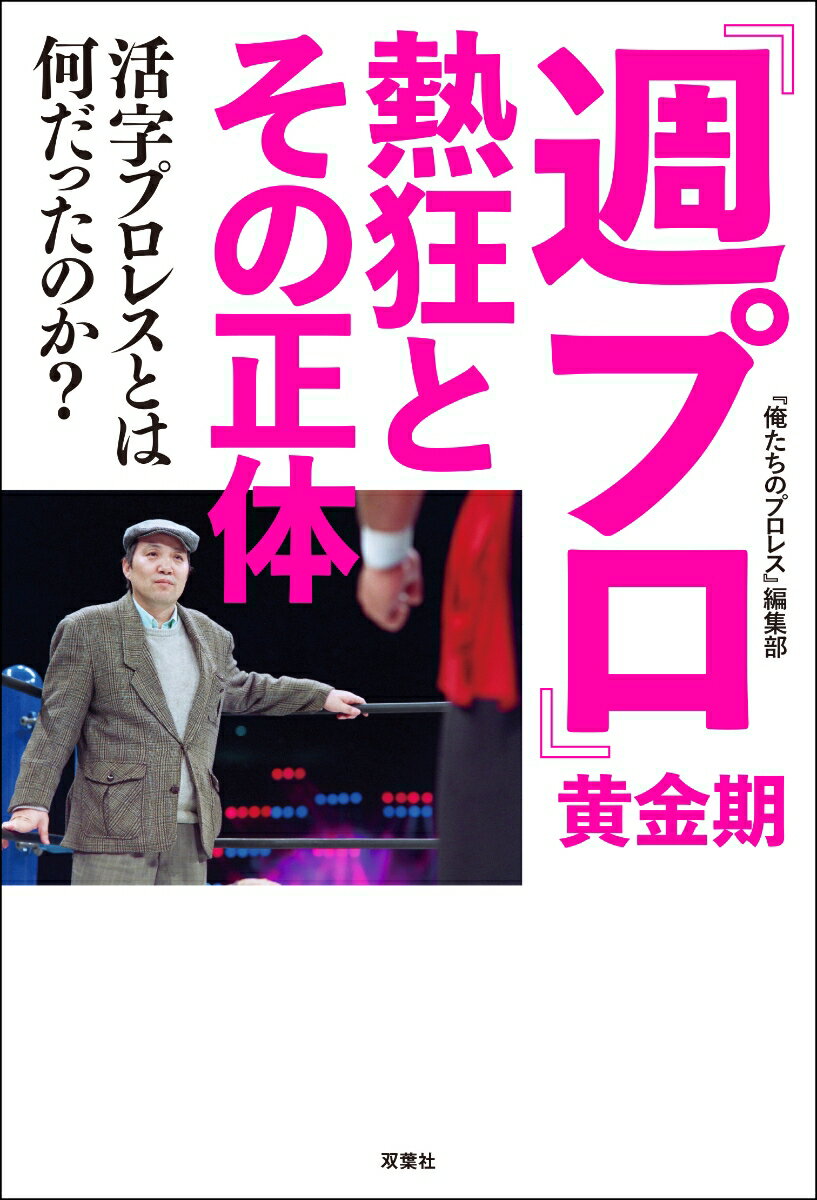 『週プロ』黄金期 熱狂とその正体 活字プロレスとは何だったのか？ [ 「俺たちのプロレス」編集部 ]