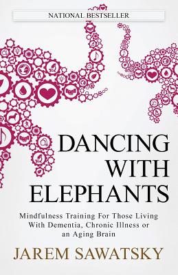 Dancing with Elephants: Mindfulness Training For Those Living With Dementia, Chronic Illness or an A DANCING W/ELEPHANTS （How to Die Smiling） [ Jarem Sawatsky ]
