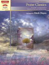 Praise Classics: 12 Artistic Arrangements of Timeless Praise and Worship Songs PRAISE CLASSICS Sacred Performer Collections Mark Hayes 