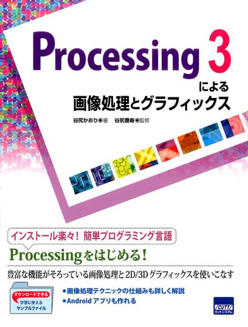 インストール楽々！簡単プログラミング言語、Ｐｒｏｃｅｓｓｉｎｇをはじめる！豊富な機能がそろっている画像処理と２Ｄ／３Ｄグラフィックスを使いこなす。画像処理テクニックの仕組みも詳しく解説。Ａｎｄｒｏｉｄアプリも作れる。