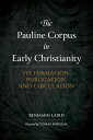 The Pauline Corpus in Early Christianity: Its Formation, Publication, and Circulation PAULINE CORPUS IN EARLY CHRIST 