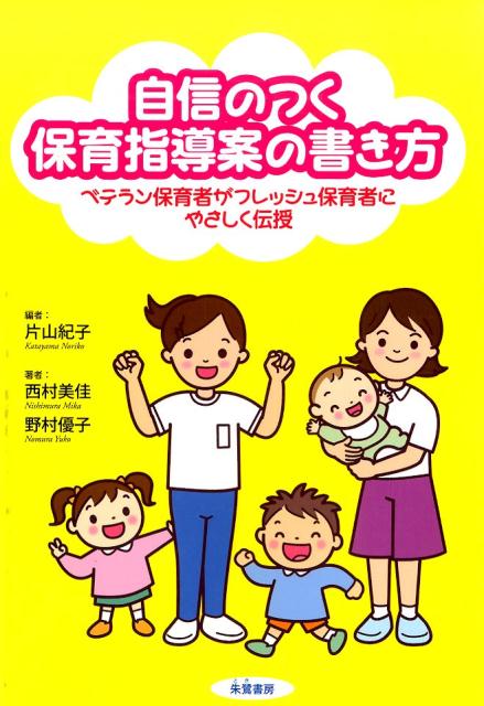 自信のつく保育指導案の書き方 ベテラン保育者がフレッシュ保育者にやさしく伝授 片山紀子