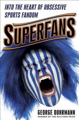 Superfans: Into the Heart of Obsessive Sports Fandom SUPERFANS [ George Dohrmann ]