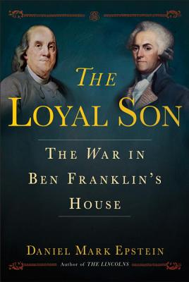 The Loyal Son: The War in Ben Franklin's House LOYAL SON [ Daniel Mark Epstein ]