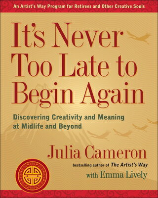 It 039 s Never Too Late to Begin Again: Discovering Creativity and Meaning at Midlife and Beyond ITS NEVER TOO LATE TO BEGIN AG （Artist 039 s Way） Julia Cameron