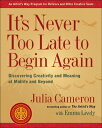 It's Never Too Late to Begin Again: Discovering Creativity and Meaning at Midlife and Beyond ITS NEVER TOO LATE TO BEGIN AG （Artist's Way） 
