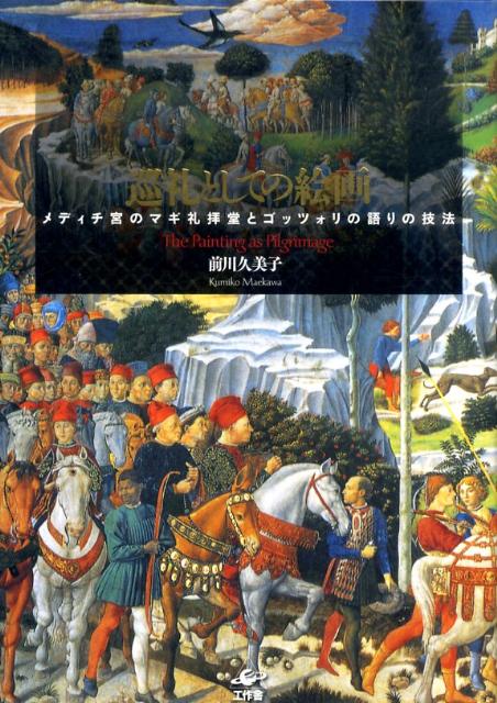巡礼としての絵画 メディチ宮のマギ礼拝堂とゴッツォリの語りの技法 [ 前川久美子 ]