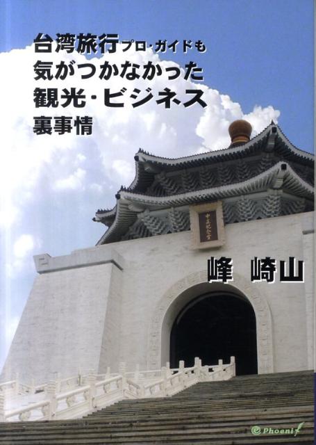 台湾旅行プロ・ガイドも気がつかなかった観光・ビジネス裏事情 知らないと損する台湾観光・ビジネス裏事情 [ 峰崎山 ]