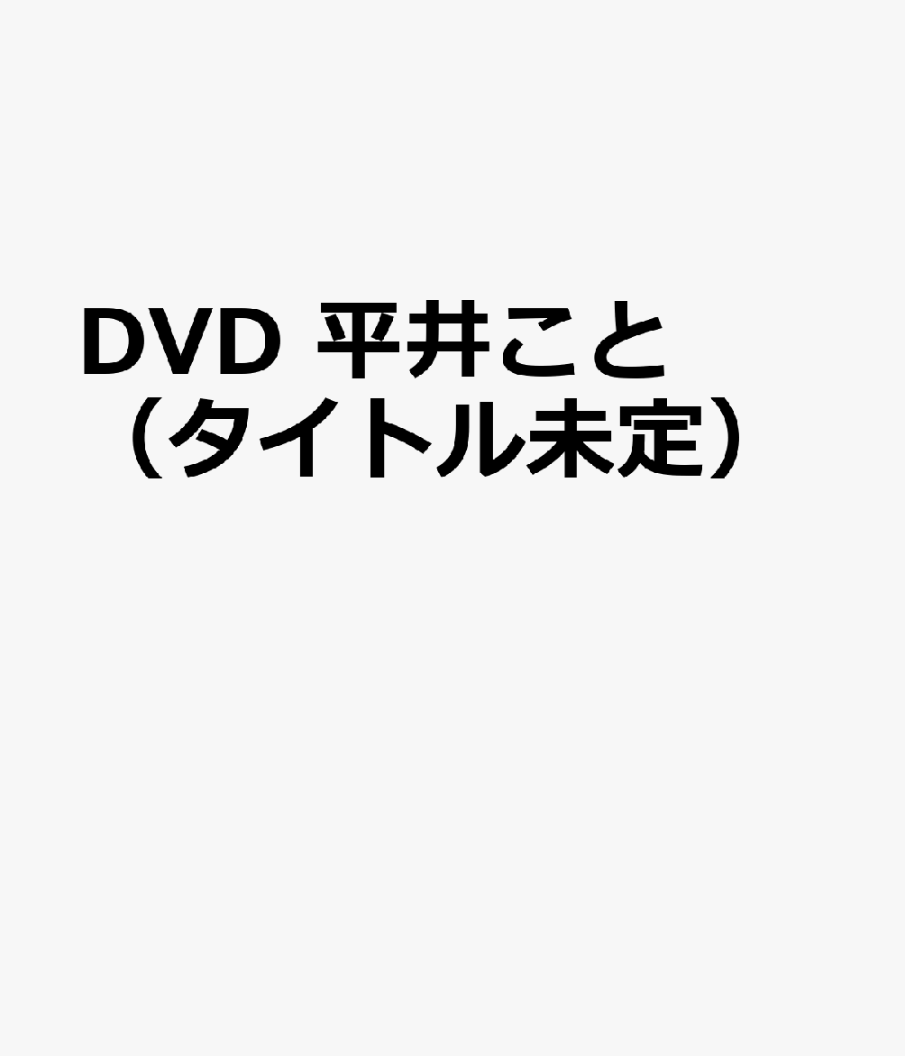 DVD 平井こと（タイトル未定）