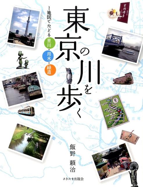 東京の川を歩く 地図でたどる里川・用水・緑道 [ 飯野頼治 ]