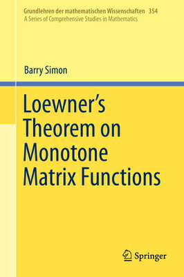 Loewner's Theorem on Monotone Matrix Functions LOEWNERS THEOREM ON MONOTONE M （Grundlehren Der Mathematischen Wissenschaften） 