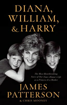 Diana, William, and Harry: The Heartbreaking Story of a Princess and Mother DIANA WILLIAM & HARRY [ James Patterson ]