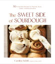 The Sweet Side of Sourdough: 50 Irresistible Recipes for Pastries, Buns, Cakes, Cookies and More SWEET SIDE OF SOURDOUGH 