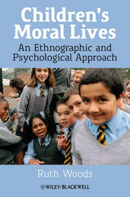 Children's Moral Lives: An Ethnographic and Psychological Approach CHILDRENS MORAL LIVES [ Ruth Woods ]