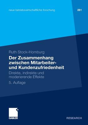 Der Zusammenhang Zwischen Mitarbeiter- Und Kundenzufriedenheit: Direkte, Indirekte Und Moderierende GER-ZUSAMMENHANG ZWISCHEN MITA （Neue Betriebswirtschaftliche Forschung (Nbf)） [ Ruth Stock-Homburg ]