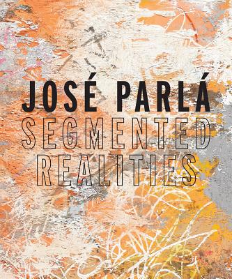 JOSE PARLA:SEGMENTED REALITIES(H) 