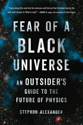 Fear of a Black Universe: An Outsider 039 s Guide to the Future of Physics FEAR OF A BLACK UNIVERSE Stephon Alexander