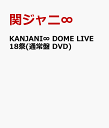 KANJANI∞ DOME LIVE 18祭(通常盤 DVD) [ 関ジャニ∞ ]
