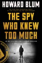 The Spy Who Knew Too Much: An Ex-CIA Officer's Quest Through a Legacy of Betrayal SPY WHO KNEW TOO MUCH 