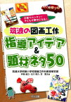 筑波の図画工作指導アイデア＆題材ネタ50 [ 筑波大学附属小学校図画工作科教育研究部 ]