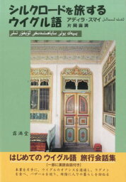 シルクロードを旅するウイグル語 はじめてのウイグル語旅行会話集 [ アディラ・スマイ ]