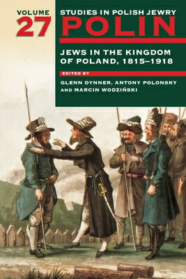 Polin: Studies in Polish Jewry Volume 27: Jews in the Kingdom of Poland, 1815-1918 POLIN STUDIES IN POLISH JEWRY （Polin Studies in Polish Jewry） [ Glenn Dynner ]