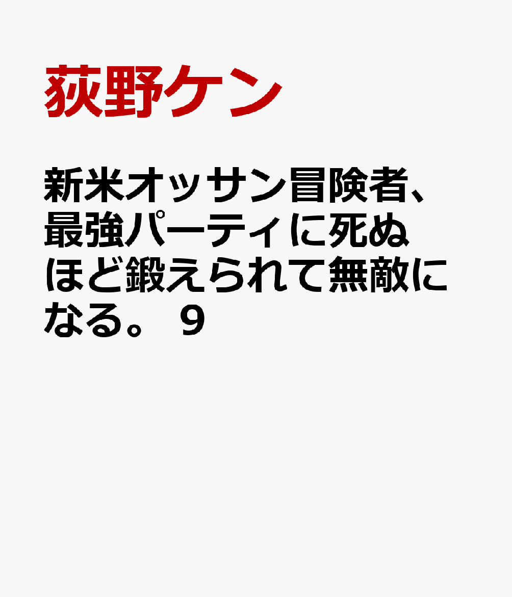 新米オッサン冒険者、最強パーティに死ぬほど鍛えられて無敵になる。 9 [ 荻野ケン ]